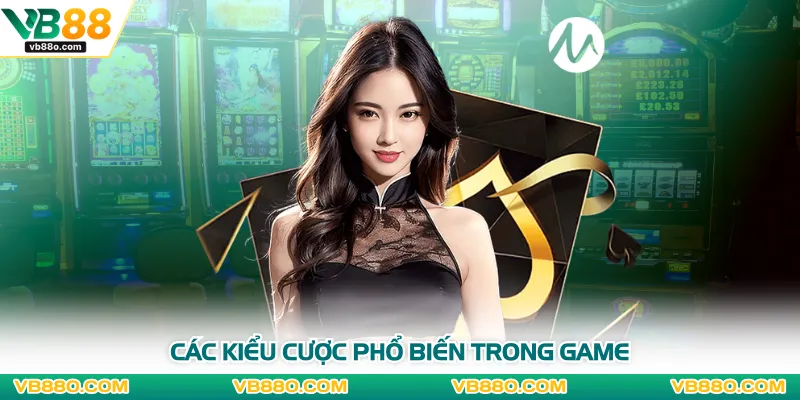 Các kiểu cược phổ biến trong game 