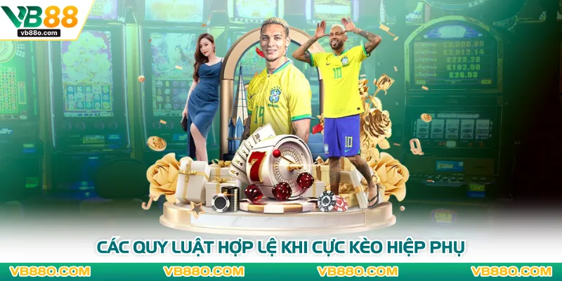 Các quy luật hợp lệ khi cực kèo hiệp phụ