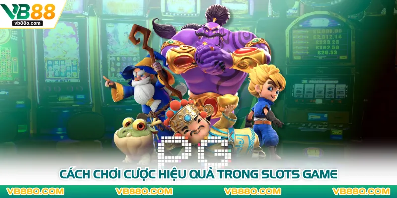 Cách chơi cược hiệu quả trong slots game