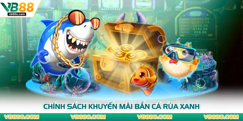 Chính sách khuyến mãi bắn cá rùa xanh