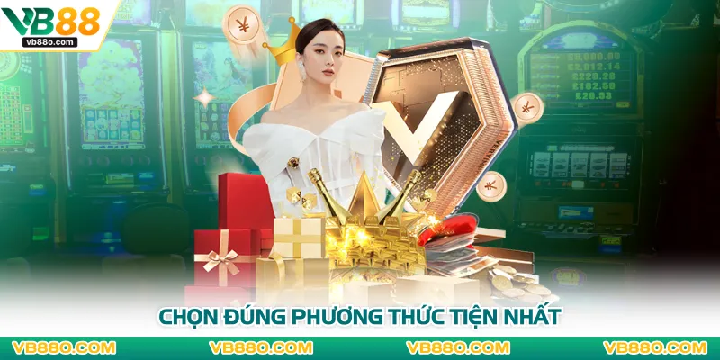 Chọn đúng phương thức tiện nhất