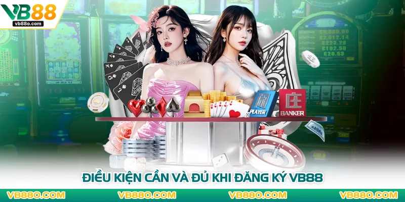 Điều kiện cần và đủ khi đăng ký VB88