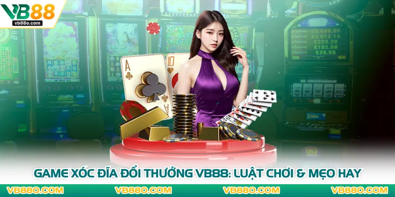 Game Xóc Đĩa Đổi Thưởng VB88: Luật Chơi & Mẹo Hay