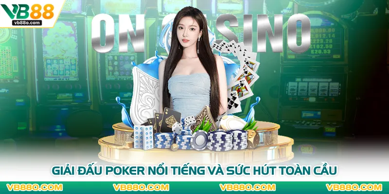 Giải đấu poker nổi tiếng và sức hút toàn cầu