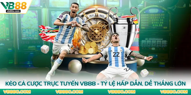 Kèo Cá Cược Trực Tuyến VB88 - Tỷ Lệ Hấp Dẫn, Dễ Thắng Lớn 