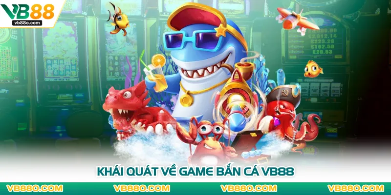 Khái quát về game bắn cá VB88