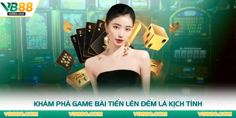 Khám phá game bài tiến lên đếm lá kịch tính