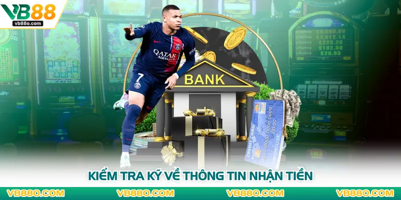 Kiểm tra kỹ về thông tin nhận tiền