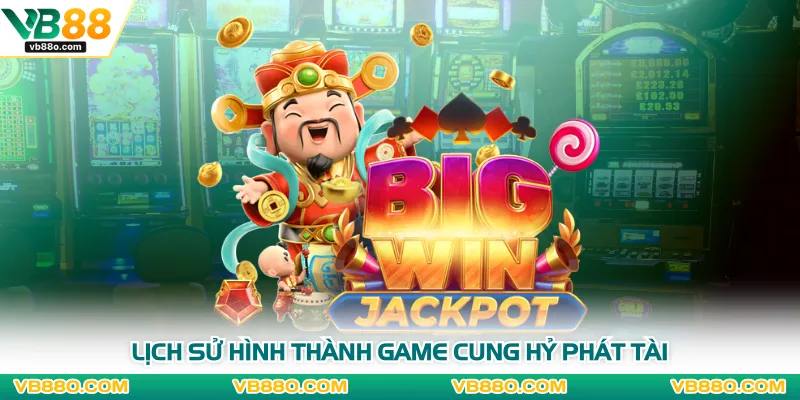 Lịch sử hình thành game Cung Hỷ Phát Tài