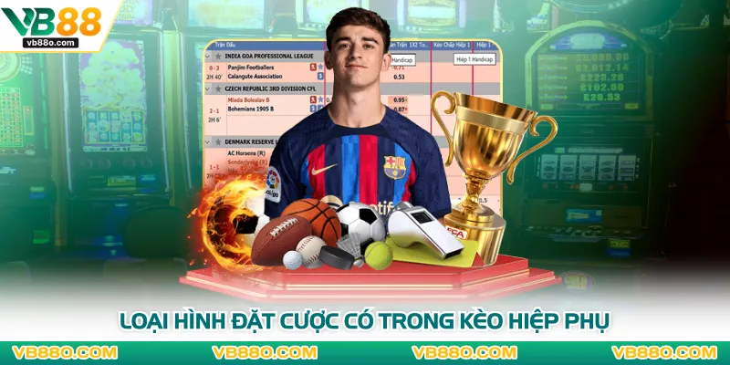 Loại hình đặt cược có trong kèo hiệp phụ