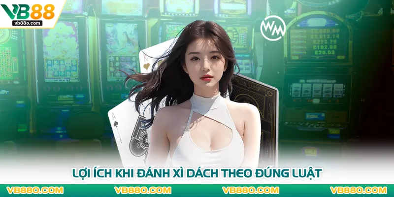 Lợi ích khi đánh xì dách theo đúng luật