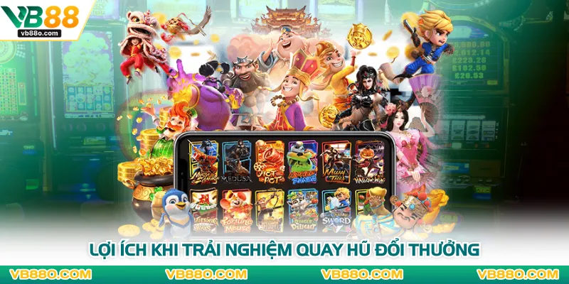 Lợi ích khi trải nghiệm quay hũ đổi thưởng