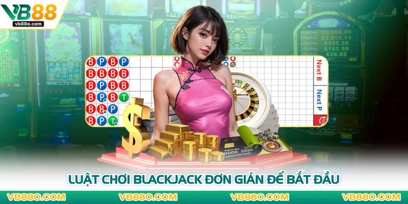 Luật chơi blackjack đơn giản để bắt đầu