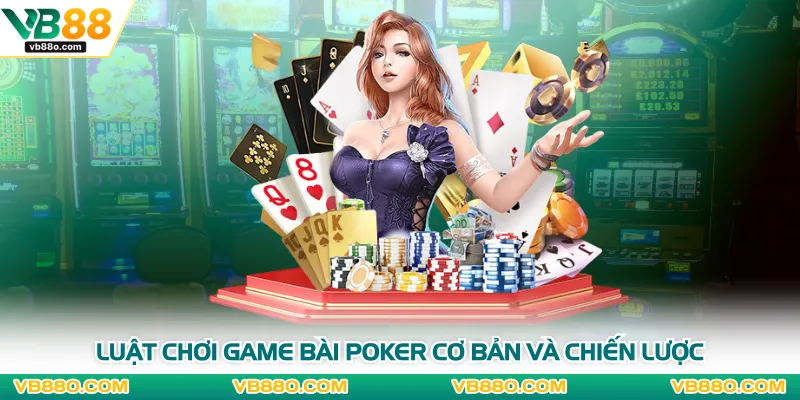 Luật chơi game bài poker cơ bản và chiến lược