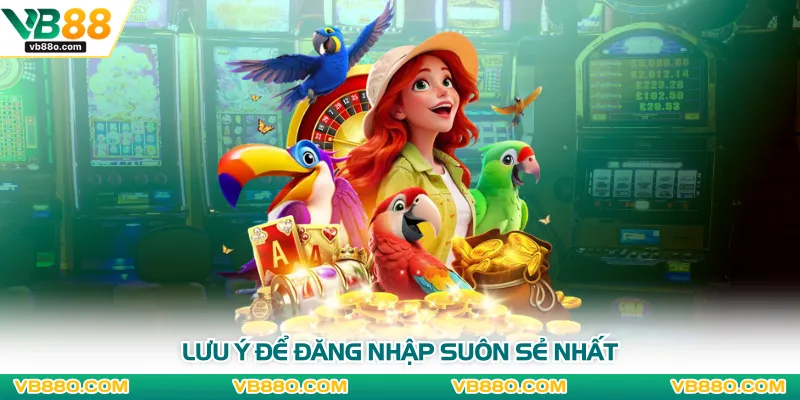 Lưu ý để đăng nhập suôn sẻ nhất