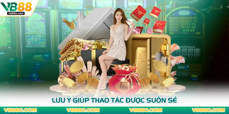 Lưu ý giúp thao tác được suôn sẻ