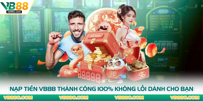 Nạp Tiền VB88 Thành Công 100% Không Lỗi Dành Cho Bạn