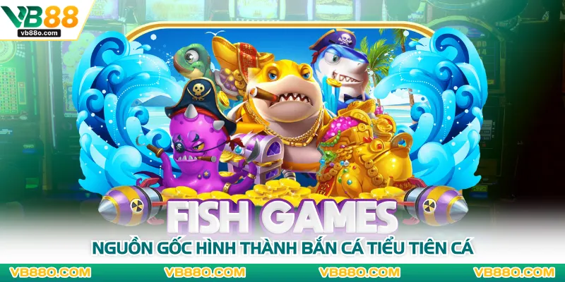 Nguồn gốc hình thành bắn cá tiểu tiên cá