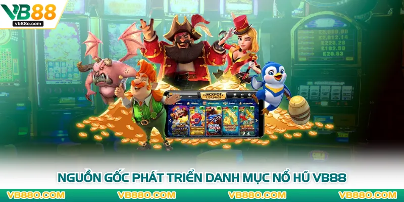 Nguồn gốc phát triển danh mục nổ hũ VB88