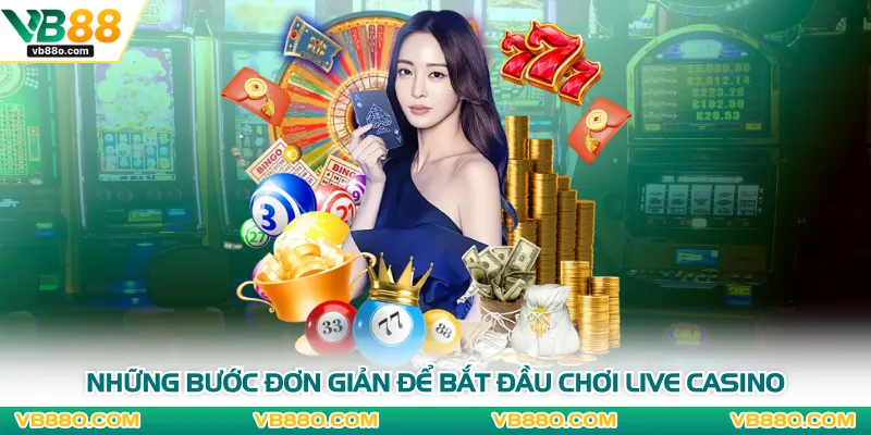 Những bước đơn giản để bắt đầu chơi live casino