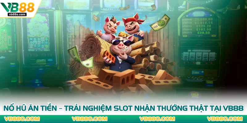 Nổ Hũ Ăn Tiền – Trải Nghiệm Slot Nhận Thưởng Thật Tại VB88