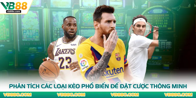 Phân tích các loại kèo phổ biến để đặt cược thông minh