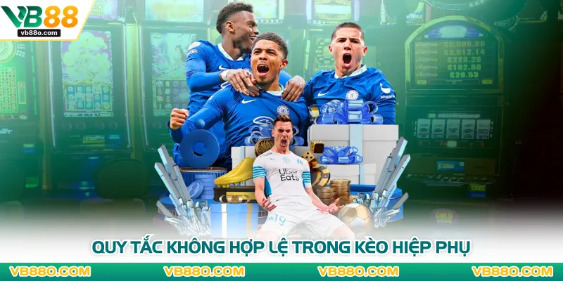 Quy tắc không hợp lệ trong kèo hiệp phụ