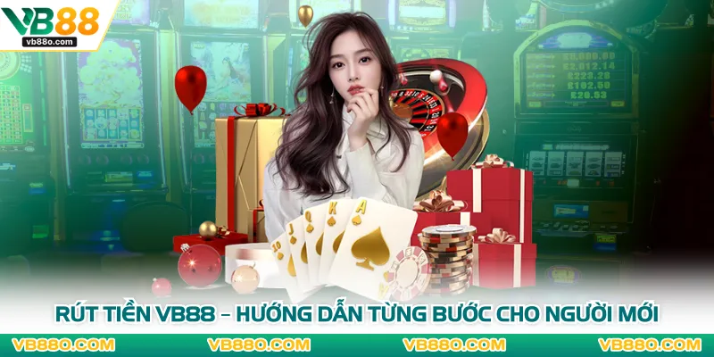 Rút Tiền VB88 – Hướng Dẫn Từng Bước Cho Người Mới
