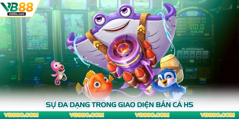 Sự đa dạng trong giao diện bắn cá H5