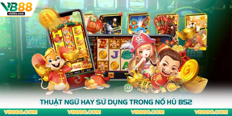 Thuật ngữ hay sử dụng trong nổ hũ B52