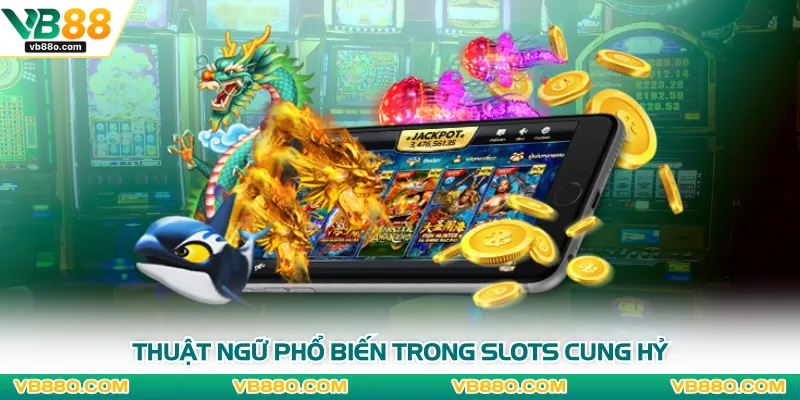 Thuật ngữ phổ biến trong slots Cung Hỷ