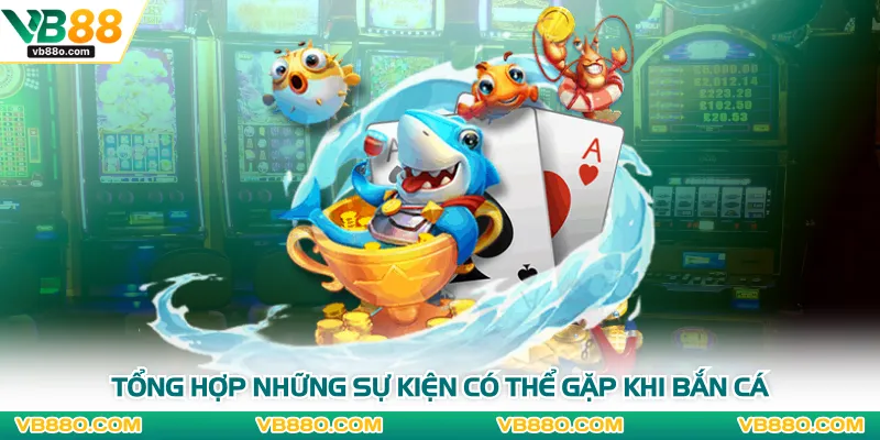 Tổng hợp những sự kiện có thể gặp khi bắn cá