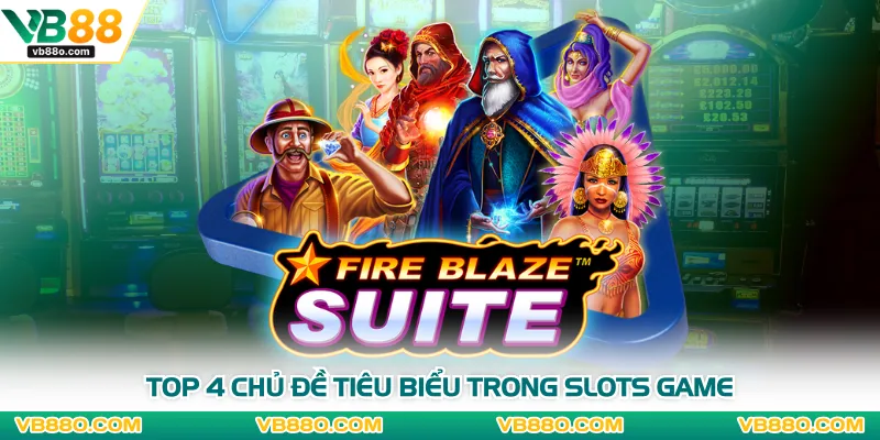 Top 4 chủ đề tiêu biểu trong slots game