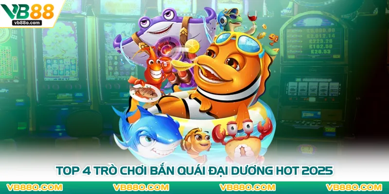 Top 4 trò chơi bắn quái đại dương hot 2025
