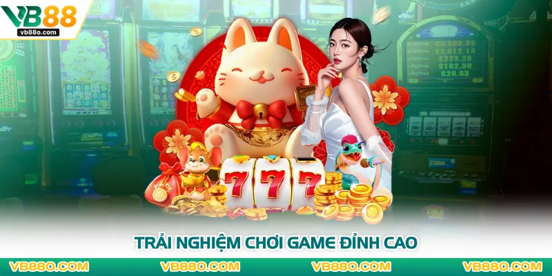 Trải nghiệm chơi game đỉnh cao