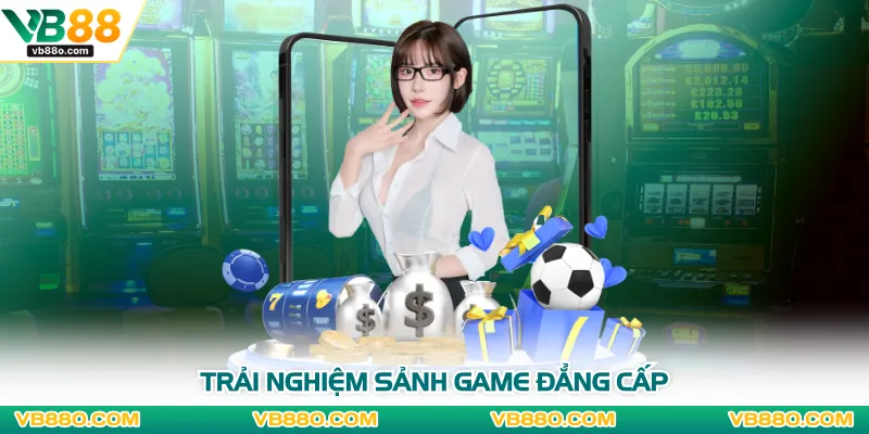 Trải nghiệm sảnh game đẳng cấp