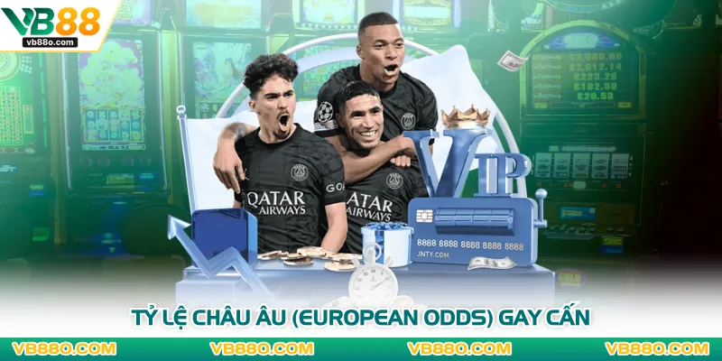 Tỷ lệ Châu Âu (European Odds) gay cấn