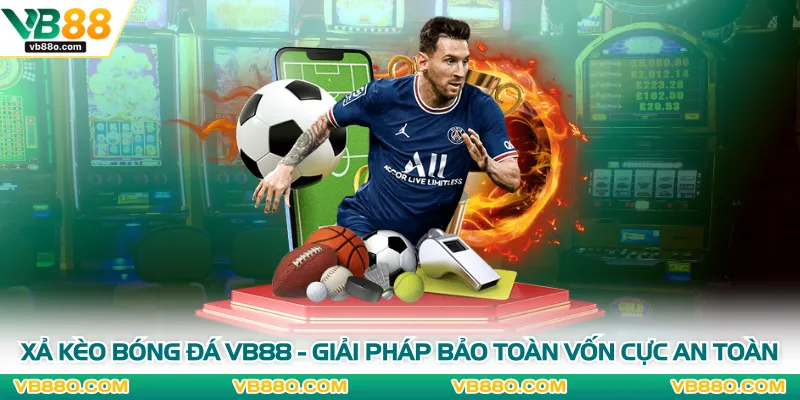 Xả Kèo Bóng Đá VB88 - Giải Pháp Bảo Toàn Vốn Cực An Toàn